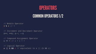OPERATORS
COMMON OPERATORS 1/2
// Modulo Operator
3 % 2 // 1
// Increment and Decrement Operator
i++; ++i; i--; --i
// Com...