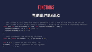 FUNCTIONS
VARIABLE PARAMETERS
// let creates a local immutable copy of parameter - let is the default and can be omitted
/...