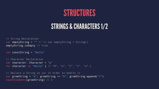 STRUCTURES
STRINGS & CHARACTERS 1/2
// String Declaration
var emptyString = "" // == var emptyString = String()
emptyStrin...
