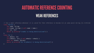 AUTOMATIC REFERENCE COUNTING
WEAK REFERENCES
// Use a weak reference whenever it is valid for that reference to become nil...