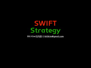 SWIFT
Strategy
Bill Kim(김정훈) | ibillkim@gmail.com
 