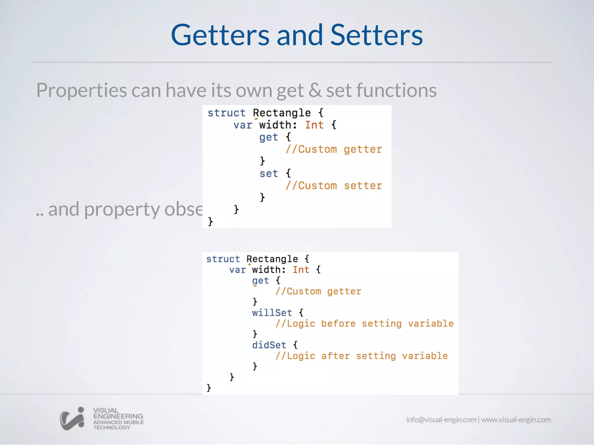 Getters and Setters
Properties can have its own get & set functions
.. and property observers
 