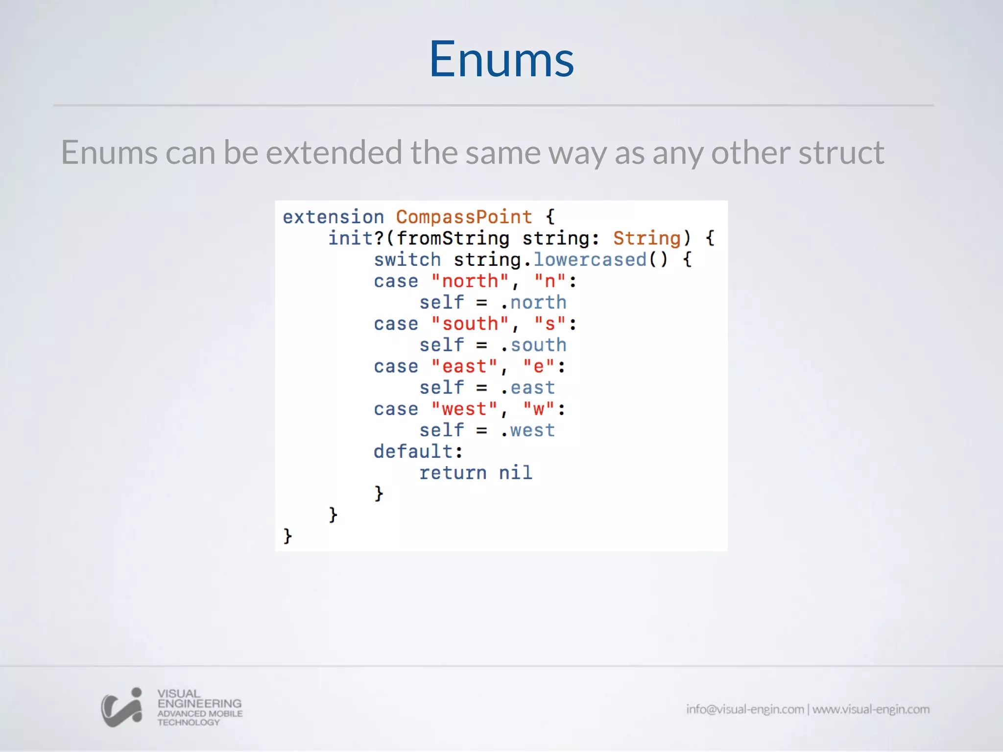 Enums
Enums can be extended the same way as any other struct
 