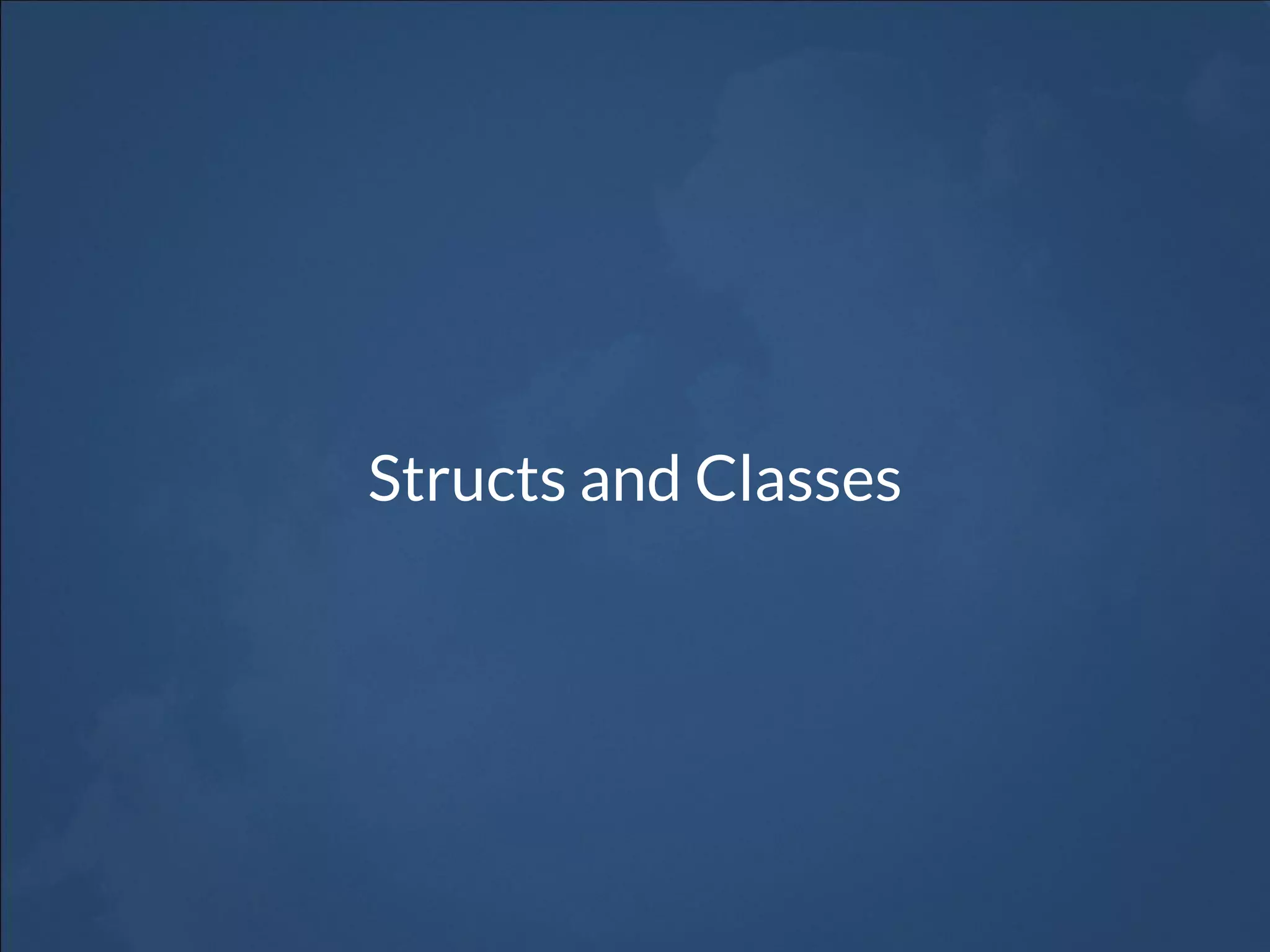 Structs and Classes
 