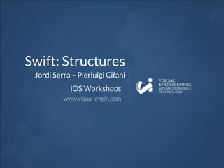 Swift: Structures
Jordi Serra – Pierluigi Cifani
iOS Workshops
 