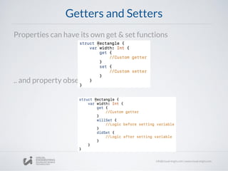 Getters and Setters
Properties can have its own get & set functions
.. and property observers
 