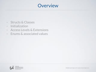 Overview
- Structs & Classes
- Initialization
- Access Levels & Extensions
- Enums & associated values
 