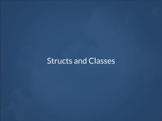 Structs and Classes
 