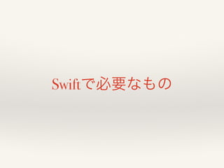 Swiftで必要なもの 
 