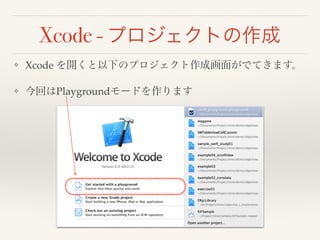 Xcode - プロジェクトの作成 
❖ Xcode を開くと以下のプロジェクト作成画面がでてきます。! 
❖ 今回はPlaygroundモードを作ります 
 