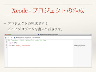 Xcode - プロジェクトの作成 
❖ プロジェクトの完成です！ 
ここにプログラムを書いて行きます。 
 