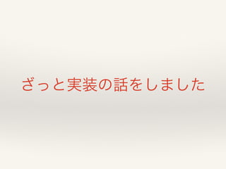 ざっと実装の話をしました 
 