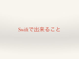 Swiftで出来ること 
 