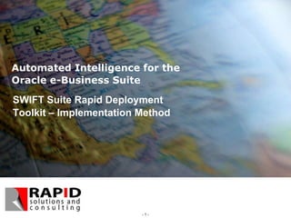 Automated Intelligence for the  Oracle e-Business Suite SWIFT Suite Rapid Deployment Toolkit – Implementation Method 