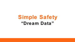 Simple Safety
“Dream Data”
 