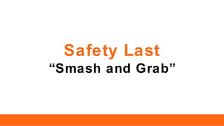 Safety Last
“Smash and Grab”
 