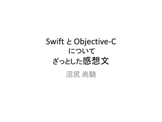 Swift と Objective-C
について
ざっとした感想文
沼尻 尚騎
 