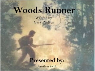 Woods Runner
     Written by:
    Gary Paulsen




   Presented by:
      Jonathan Swift
 