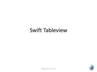 Swift Tableview
www.letsnurture.com
 