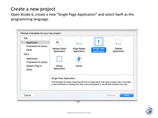 www.letsnurture.com
Create a new project
Open Xcode 6, create a new “Single Page Application” and select Swift as the
programming language.
 