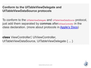 www.letsnurture.com
Conform to the UITableViewDelegate and
UITableViewDataSource protocols
To conform to the UITableViewDe...