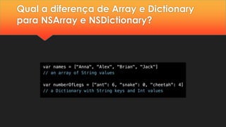 Qual a diferença de Array e Dictionary
para NSArray e NSDictionary?
 