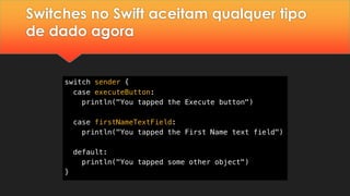 Switches no Swift aceitam qualquer tipo
de dado agora
 