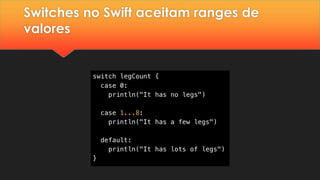 Switches no Swift aceitam ranges de
valores
 