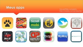 Meus apps Ver portfólio completo:
http://morbix.com.br/resume/
 