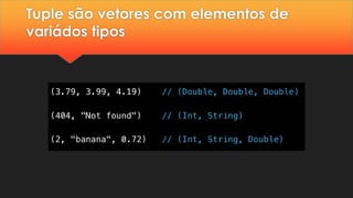 Tuple são vetores com elementos de
variádos tipos
 