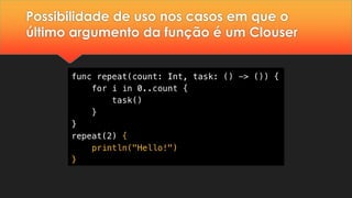 Possibilidade de uso nos casos em que o
último argumento da função é um Clouser
 