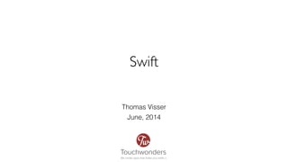 Swift
June, 2014
Thomas Visser
 
