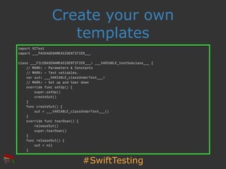 #SwiftTesting
Create your own
templates
import XCTest
import ___PACKAGENAMEASIDENTIFIER___
class ___FILEBASENAMEASIDENTIFI...