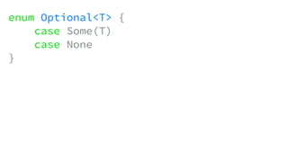enum Optional<T> {
case Some(T)
case None
}
 