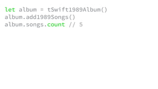 let album = tSwift1989Album()
album.add1989Songs()
album.songs.count // 5
 