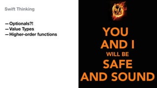 Swift Thinking
—Optionals?!
—Value Types
—Higher-order functions
 