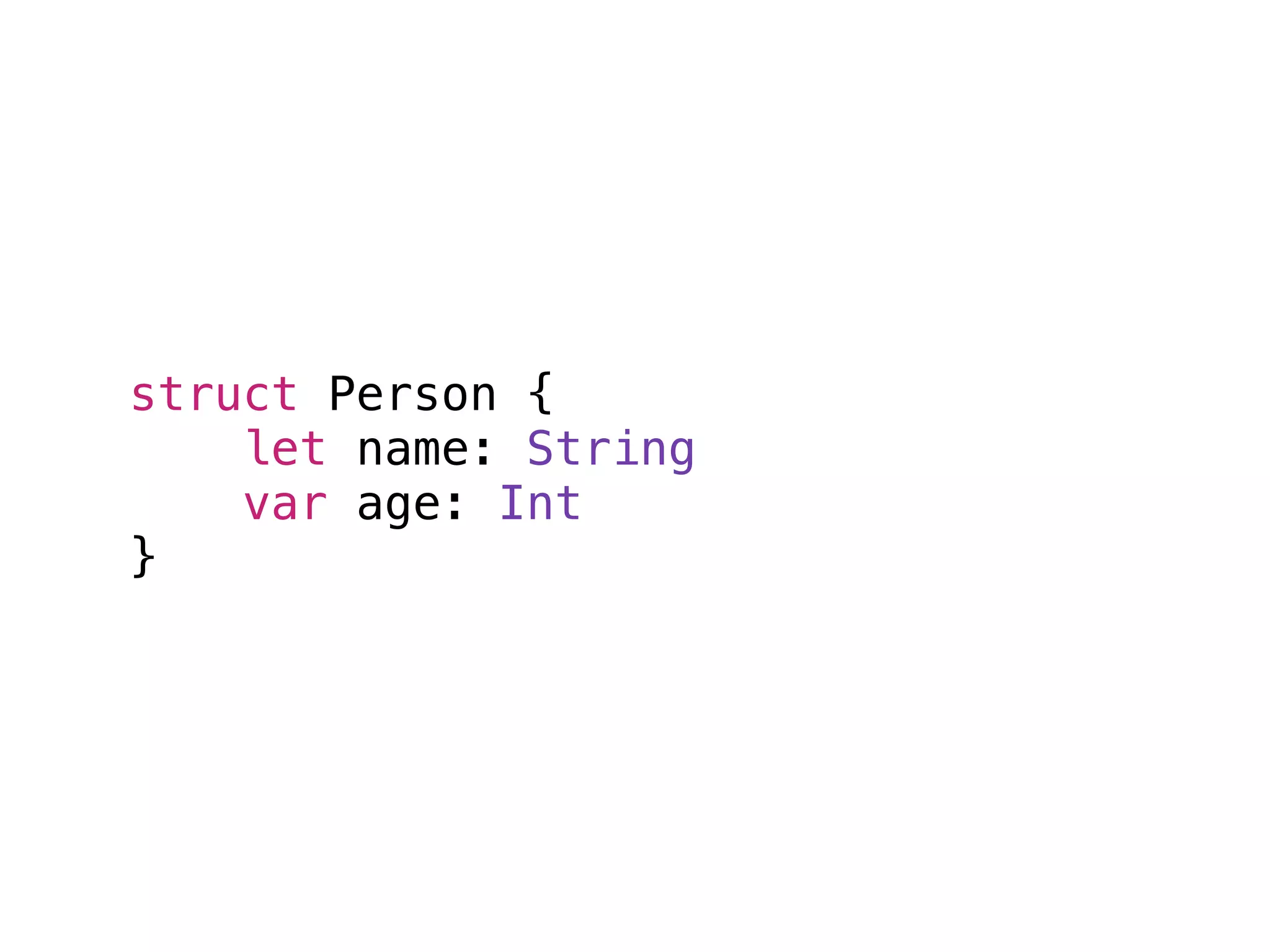 struct Person {
let name: String
var age: Int
}
 