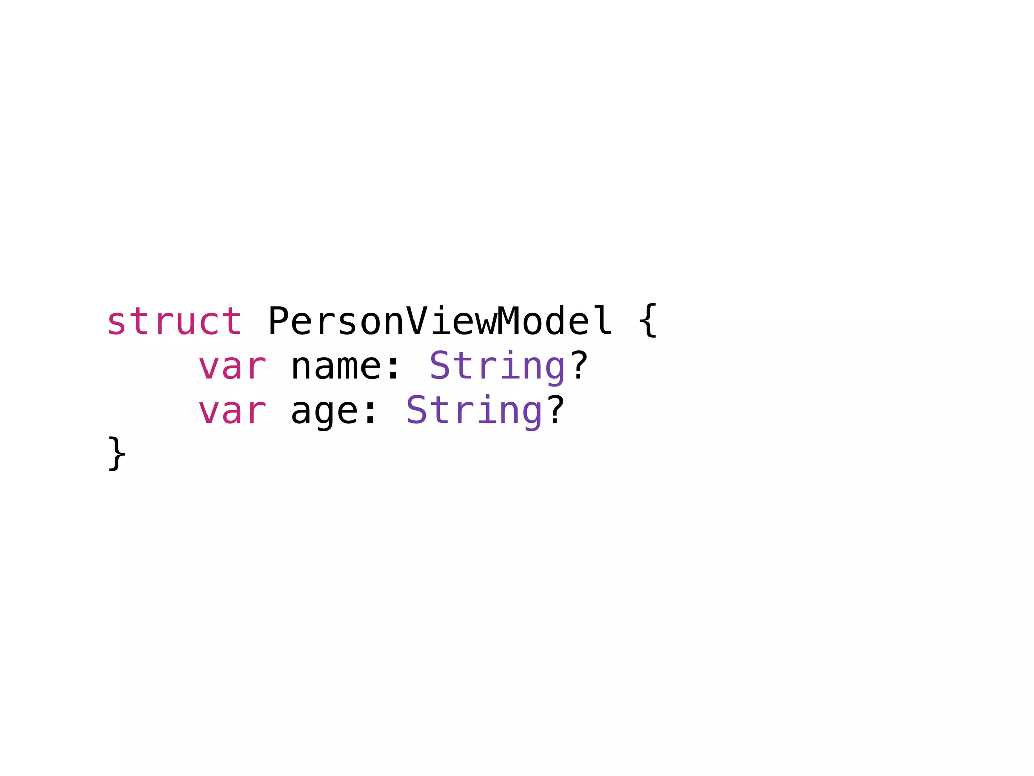 struct PersonViewModel {
var name: String?
var age: String?
}
 