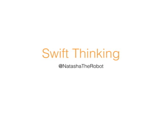 Swift Thinking
@NatashaTheRobot
 