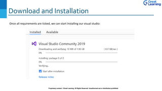 Download and Installation
Proprietary content. ©Great Learning. All Rights Reserved. Unauthorized use or distribution prohibited
Once all requirements are ticked, we can start Installing our visual studio:
 