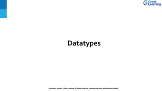 Proprietary content. ©Great Learning. All Rights Reserved. Unauthorized use or distribution prohibited
Datatypes
 