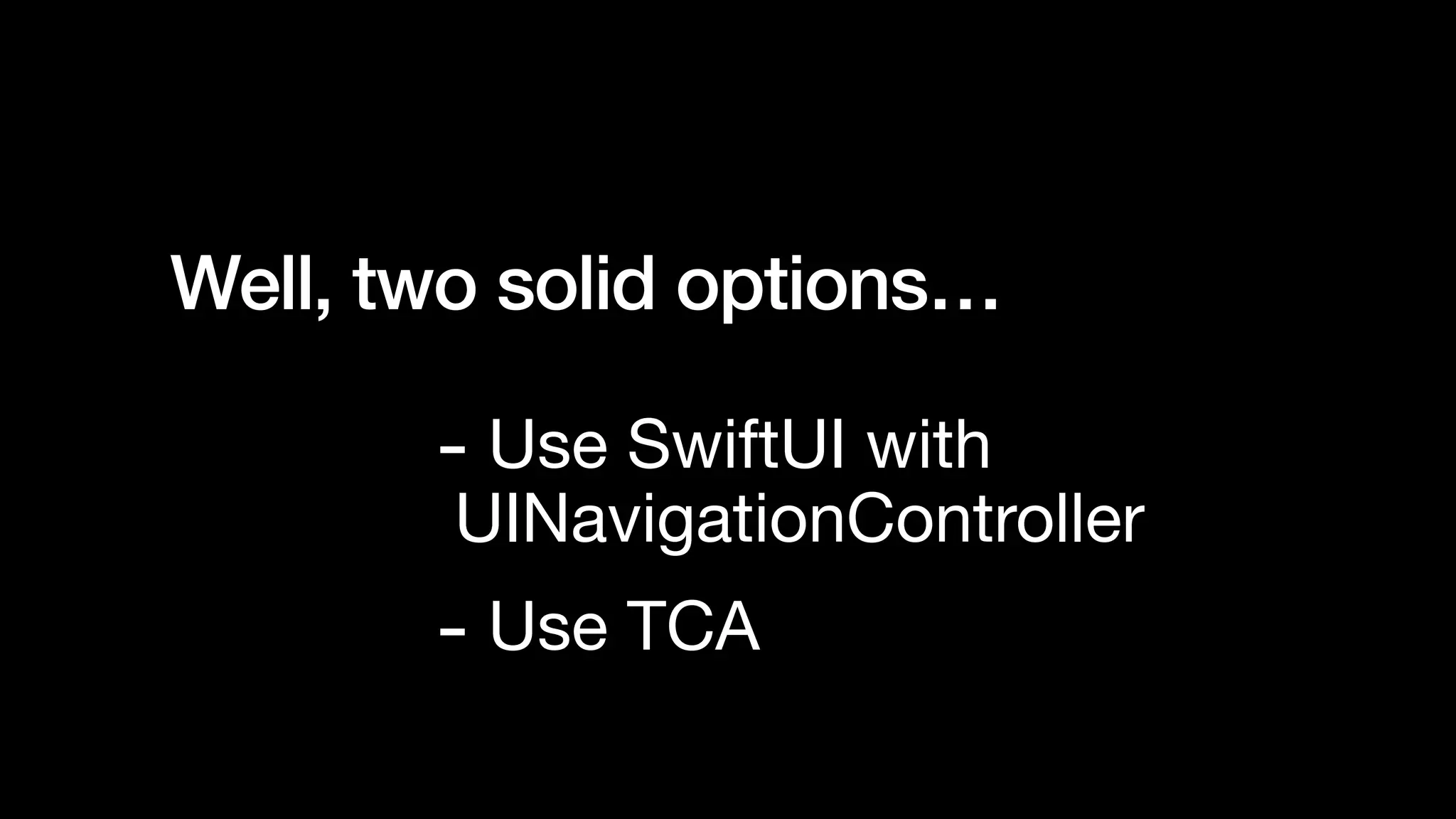 Well, two solid options…
- Use SwiftUI with
UINavigationController
- Use TCA
 