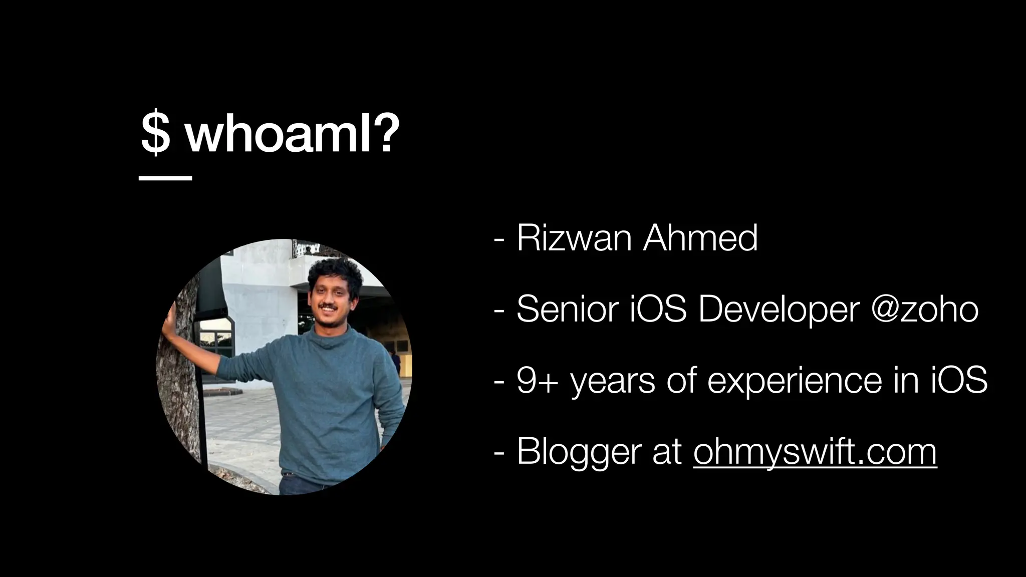 $ whoamI?
- Rizwan Ahmed
- Senior iOS Developer @zoho
- Blogger at ohmyswift.com
- 9+ years of experience in iOS
 