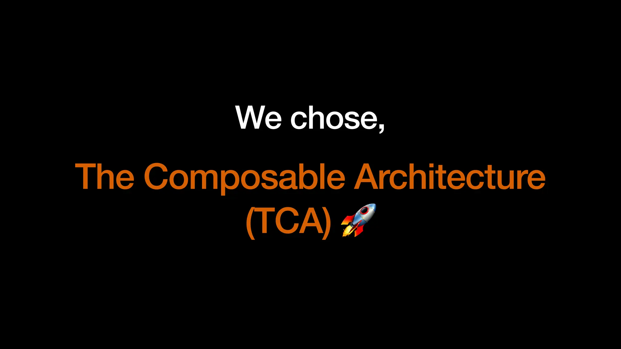 The Composable Architecture
(TCA) 🚀
We chose,
 