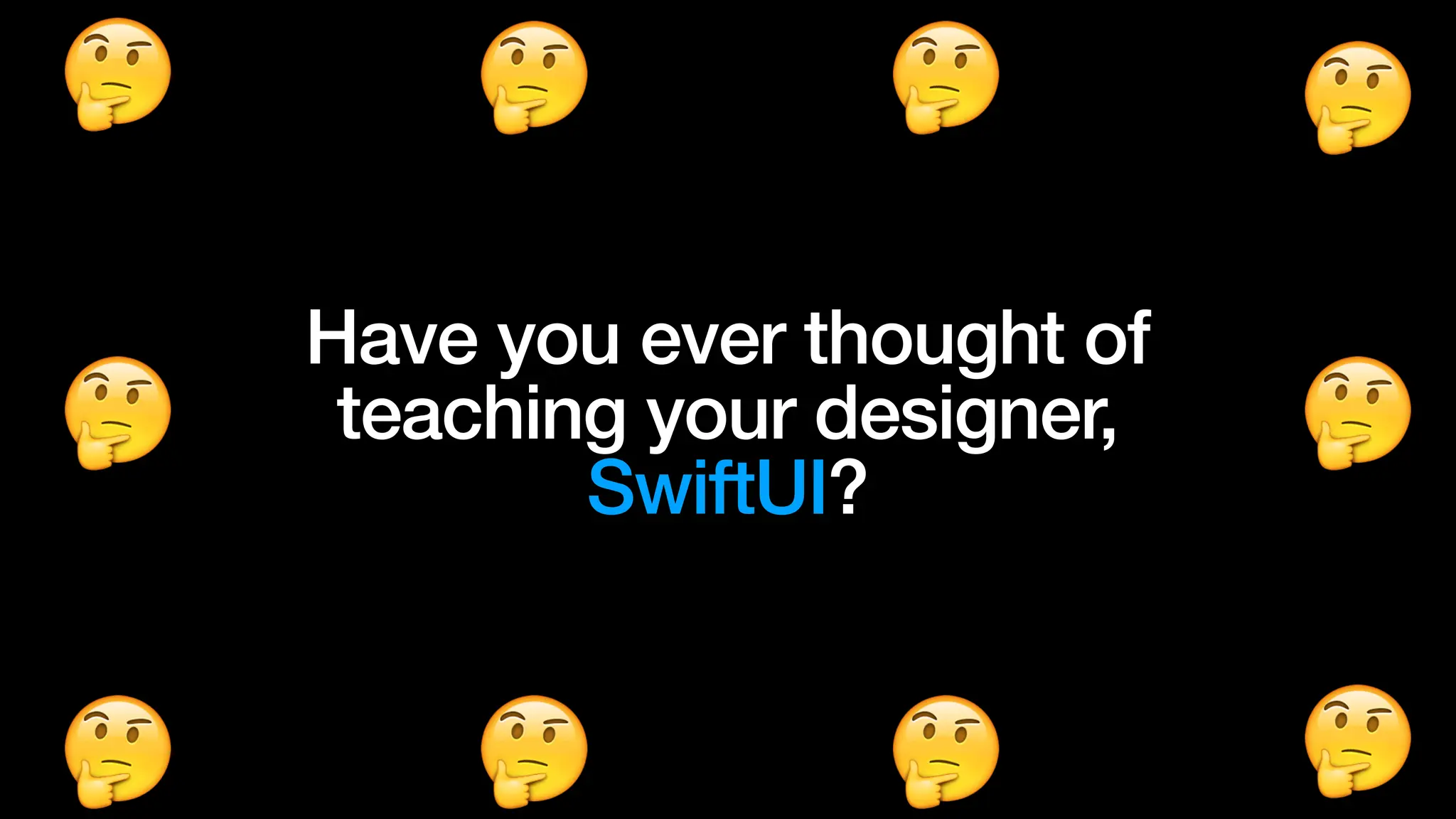 Have you ever thought of
teaching your designer,
SwiftUI?
 