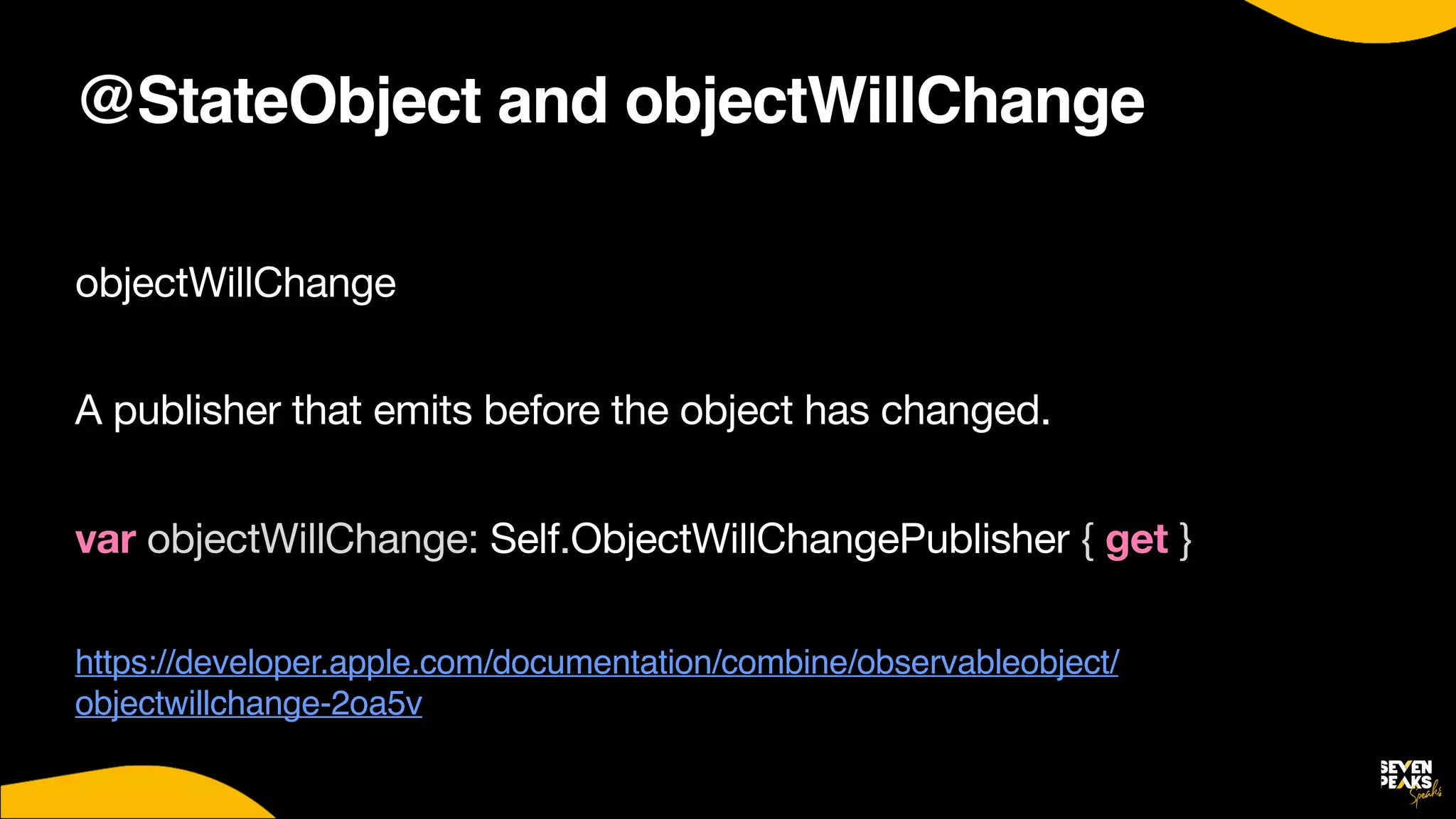 @StateObject and objectWillChange
objectWillChange

A publisher that emits before the object has changed.

var objectWillChange: Self.ObjectWillChangePublisher { get }

https://developer.apple.com/documentation/combine/observableobject/
objectwillchange-2oa5v
 