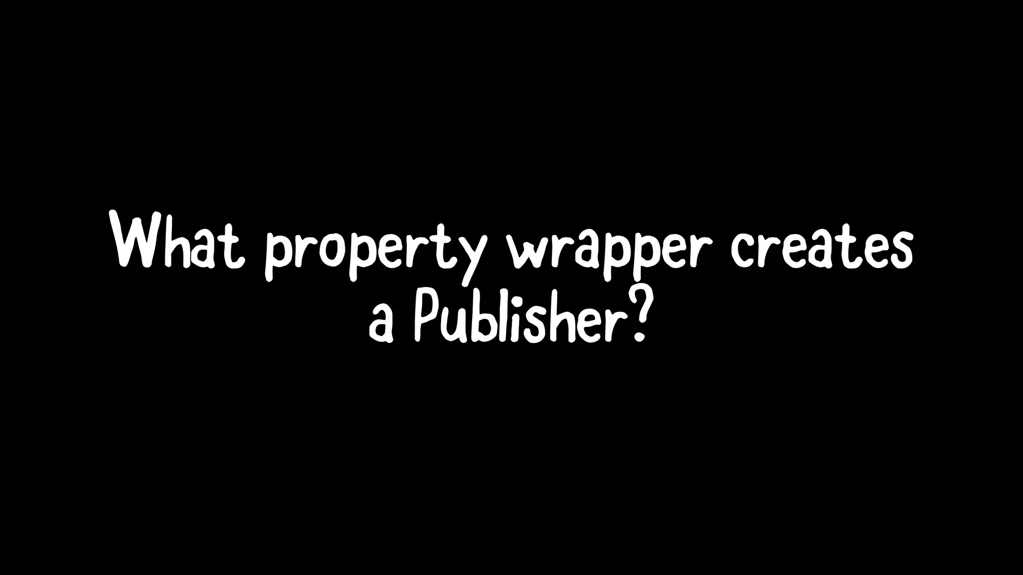 What property wrapper creates
a Publisher?
 