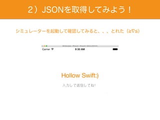 ２）JSONを取得してみよう！
シミュレーターを起動して確認してみると、、、とれた（ ）
 