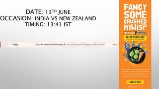 DATE: 13TH JUNE
OCCASION: INDIA VS NEW ZEALAND
TIMING: 13:41 IST
 