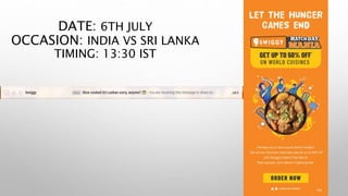 DATE: 6TH JULY
OCCASION: INDIA VS SRI LANKA
TIMING: 13:30 IST
 